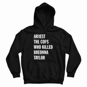 Get It Now Arrest The Cops That Killed Breonna Taylor Hoodie