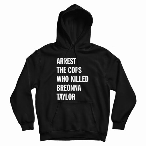Get It Now Arrest The Cops That Killed Breonna Taylor Hoodie Get It Now Arrest The Cops That Killed Breonna Taylor Hoodie