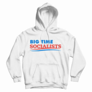 Get It Now Big Time Socialists Hoodie For Men’s And Women’s