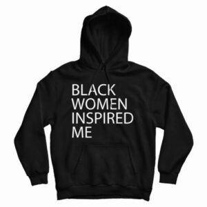 Get It Now Black Women Inspired Me Hoodie For Men’s And Women’s