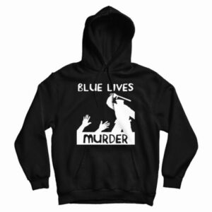 Get It Now Blue Lives Murder Police Brutality Hoodie For UNISEX