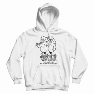 Get It Now Born To Die World Is A Fuck Hoodie For Men’s And Women’s