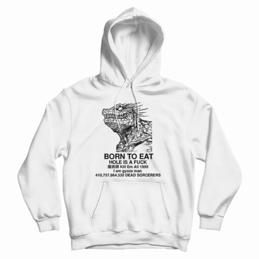 Get It Now Born To Eat Hole Is A Fuck Hoodie For Men's And Women's Get It Now Born To Eat Hole Is A Fuck Hoodie For Men's And Women's