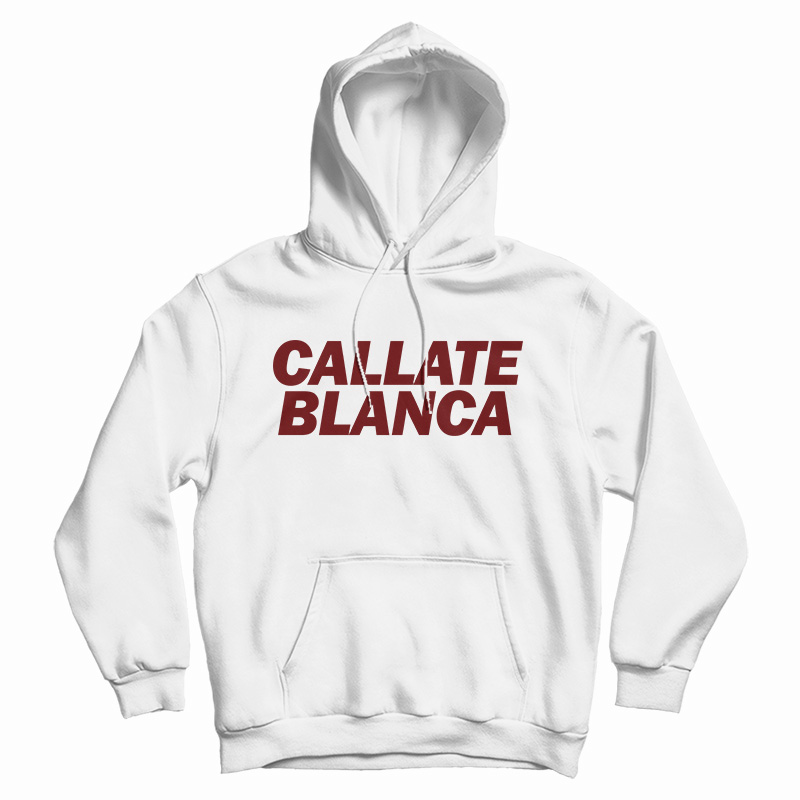 Get It Now Callate Blanca Hoodie For Men's And Women's Get It Now Callate Blanca Hoodie For Men's And Women's