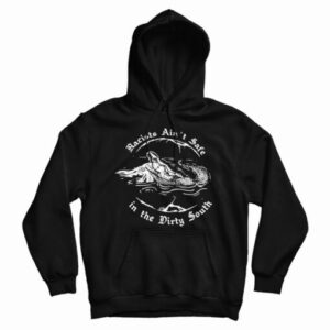 Get It Now Crocodile Racists Ain’t Safe In The Dirty South Hoodie