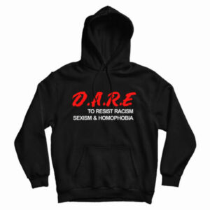 Get It Now D.A.R.E. To Resist Racism Sexism & Homophobia Hoodie