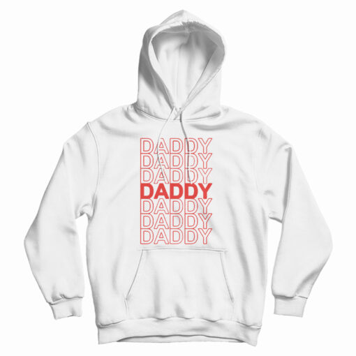 Get It Now Daddy Daddy Daddy Hoodie For Men's And Women's Get It Now Daddy Daddy Daddy Hoodie For Men's And Women's