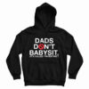 Get It Now Dads Don’t Babysit It’s Called Parenting Hoodie For UNISEX