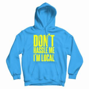Get It Now Don’t Hassle Me I’m Local Hoodie For Men’s And Women’s