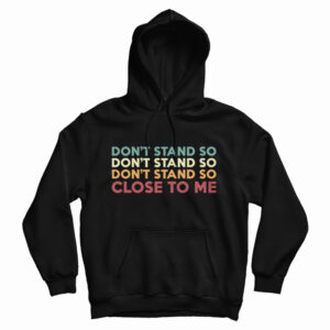Get It Now Don’t Stand So Close to Me Hoodie For Men’s And Women’s