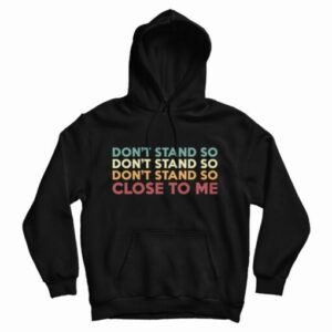 Get It Now Don’t Stand So Close to Me Hoodie For Men’s And Women’s