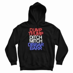 Get It Now Dump Trump Ditch Mitch Disbar Barr Hoodie For UNISEX