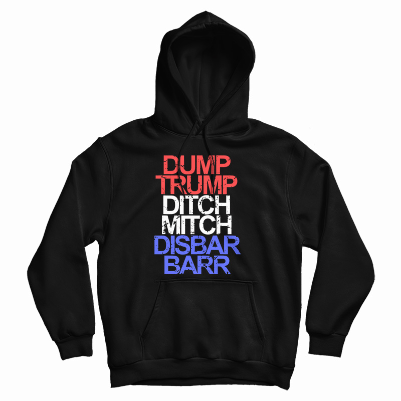 Get It Now Dump Trump Ditch Mitch Disbar Barr Hoodie For UNISEX Get It Now Dump Trump Ditch Mitch Disbar Barr Hoodie For UNISEX