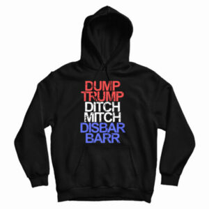 Get It Now Dump Trump Ditch Mitch Disbar Barr Hoodie For UNISEX