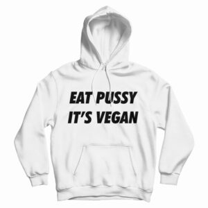Get It Now Eat Pussy It’s Vegan Hoodie For Men’s And Women’s
