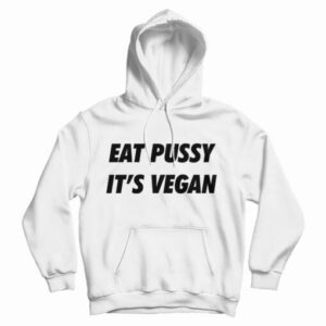 Get It Now Eat Pussy It’s Vegan Hoodie For Men’s And Women’s