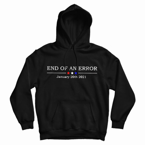 Get It Now End Of An Error January 20th 2021 Hoodie For UNISEX