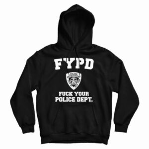 Get It Now FYPD Fuck Your Police Dept Hoodie For Men’s And Women’s