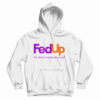 Get It Now FedUp We Need Freedom And Unity Hoodie For UNISEX
