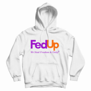 Get It Now FedUp We Need Freedom And Unity Hoodie For UNISEX
