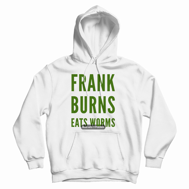 Get It Now Frank Burns Eats Worms Hoodie For Men's And Women's Get It Now Frank Burns Eats Worms Hoodie For Men's And Women's
