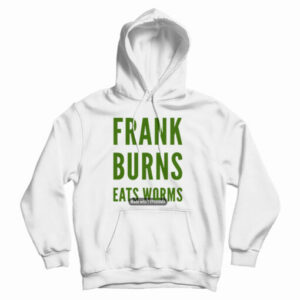 Get It Now Frank Burns Eats Worms Hoodie For Men’s And Women’s