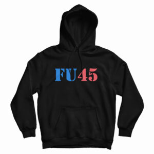 Get It Now Fu45 Fuck Donald Trump Anti Trump 2020 Hoodie For UNISEX