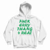 Get It Now Fuck Erry Thang 4 Real Hoodie For Men’s And Women’s