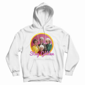 Get It Now Golden Girls Stay Golden Hoodie For Men’s And Women’s