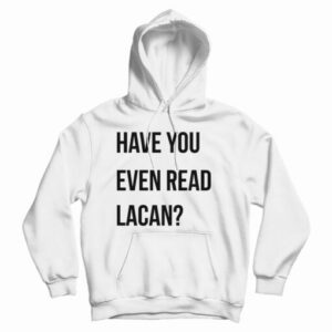 Get It Now Have You Even Read Lacan Hoodie For Men’s And Women’s