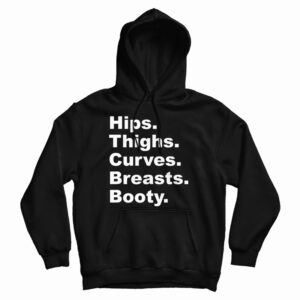 Get It Now Hips Thighs Curves Breasts Booty Hoodie For UNISEX