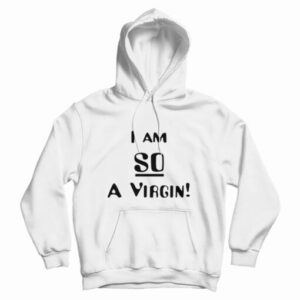 Get It Now I’m So A Virgin Hoodie For Men’s And Women’s