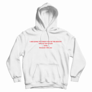Get It Now I Am Going To Punch You In The Mouth Hoodie For UNISEX
