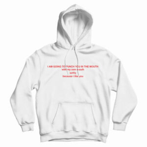 Get It Now I Am Going To Punch You In The Mouth Hoodie For UNISEX