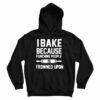 Get It Now I Bake Because Punching People is Frowned Upon Hoodie