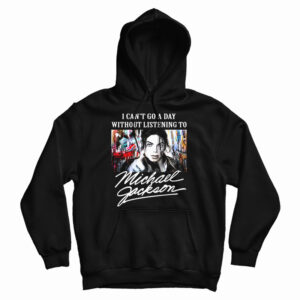 Get It Now I Can’t Go A Day Without Listening To Michael Jackson Hoodie