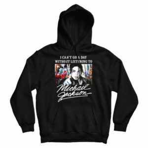 Get It Now I Can’t Go A Day Without Listening To Michael Jackson Hoodie