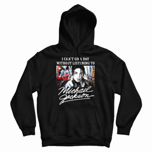 Get It Now I Can't Go A Day Without Listening To Michael Jackson Hoodie Get It Now I Can't Go A Day Without Listening To Michael Jackson Hoodie