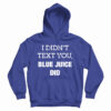 Get It Now I Didn’t Text You Blue Juice Did Hoodie For Men’s And Women’s