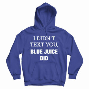 Get It Now I Didn’t Text You Blue Juice Did Hoodie For Men’s And Women’s