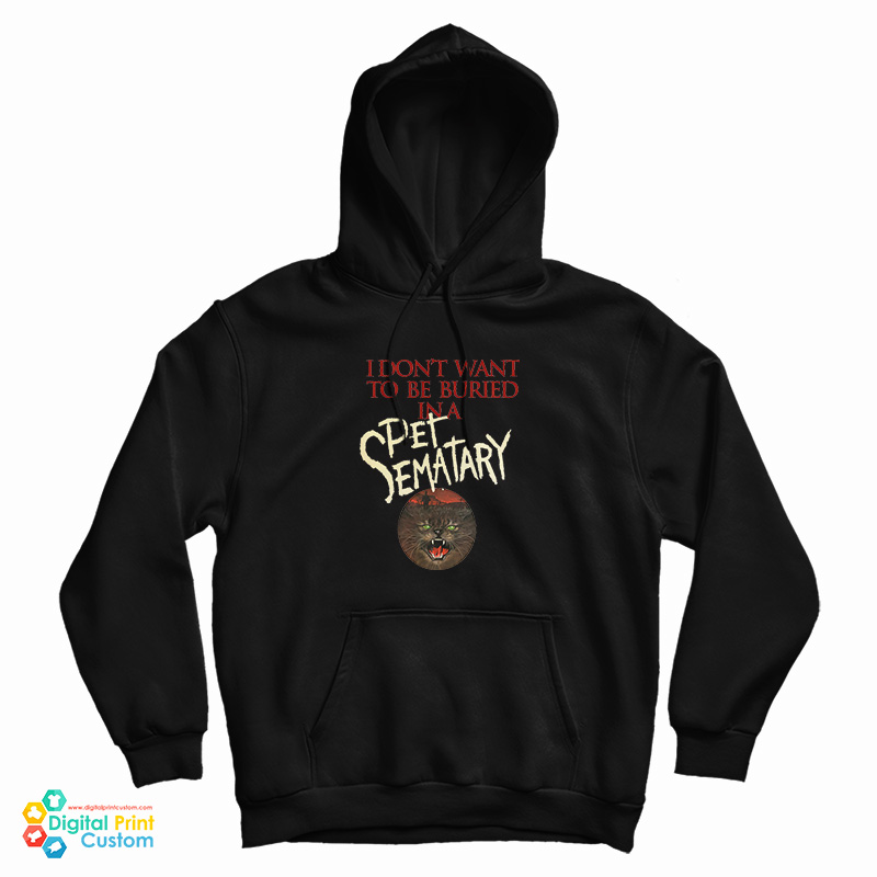 Get It Now I Don't Want To Be Buried in Pet Sematary Hoodie Get It Now I Don't Want To Be Buried in Pet Sematary Hoodie