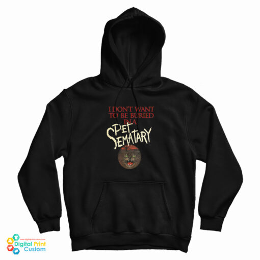 Get It Now I Don't Want To Be Buried in Pet Sematary Hoodie Get It Now I Don't Want To Be Buried in Pet Sematary Hoodie