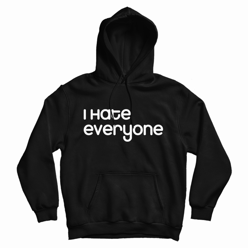 Get It Now I Hate Everyone Slogan Hoodie For Men's And Women's Get It Now I Hate Everyone Slogan Hoodie For Men's And Women's