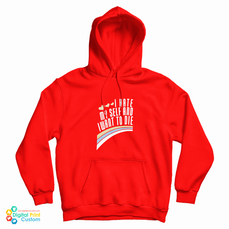 Get It Now I Hate Myself And Want To Die Funny Hoodie Get It Now I Hate Myself And Want To Die Funny Hoodie