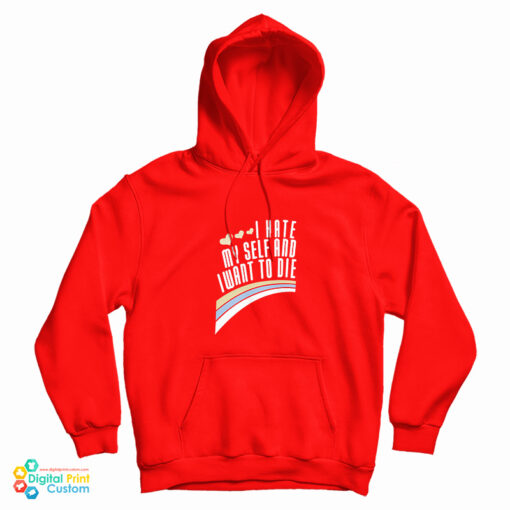 Get It Now I Hate Myself And Want To Die Funny Hoodie Get It Now I Hate Myself And Want To Die Funny Hoodie