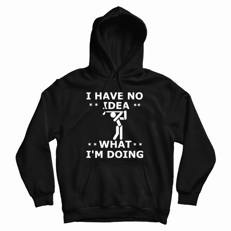 Get It Now I Have No Idea What I'm Doing Hoodie For UNISEX Get It Now I Have No Idea What I'm Doing Hoodie For UNISEX