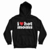 Get It Now I Love Hot Moms Hoodie For Men’s And Women’s