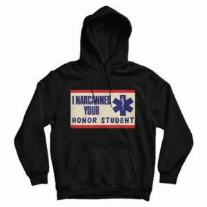 Get It Now I Narcanned Your Honor Student Hoodie For UNISEX