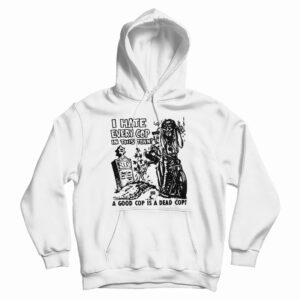 Get It Now I hate Every Cop In This Town Hoodie For Men’s And Women’s