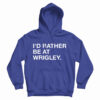 Get It Now I’d Rather Be At Wrigley Hoodie For Men’s And Women’s